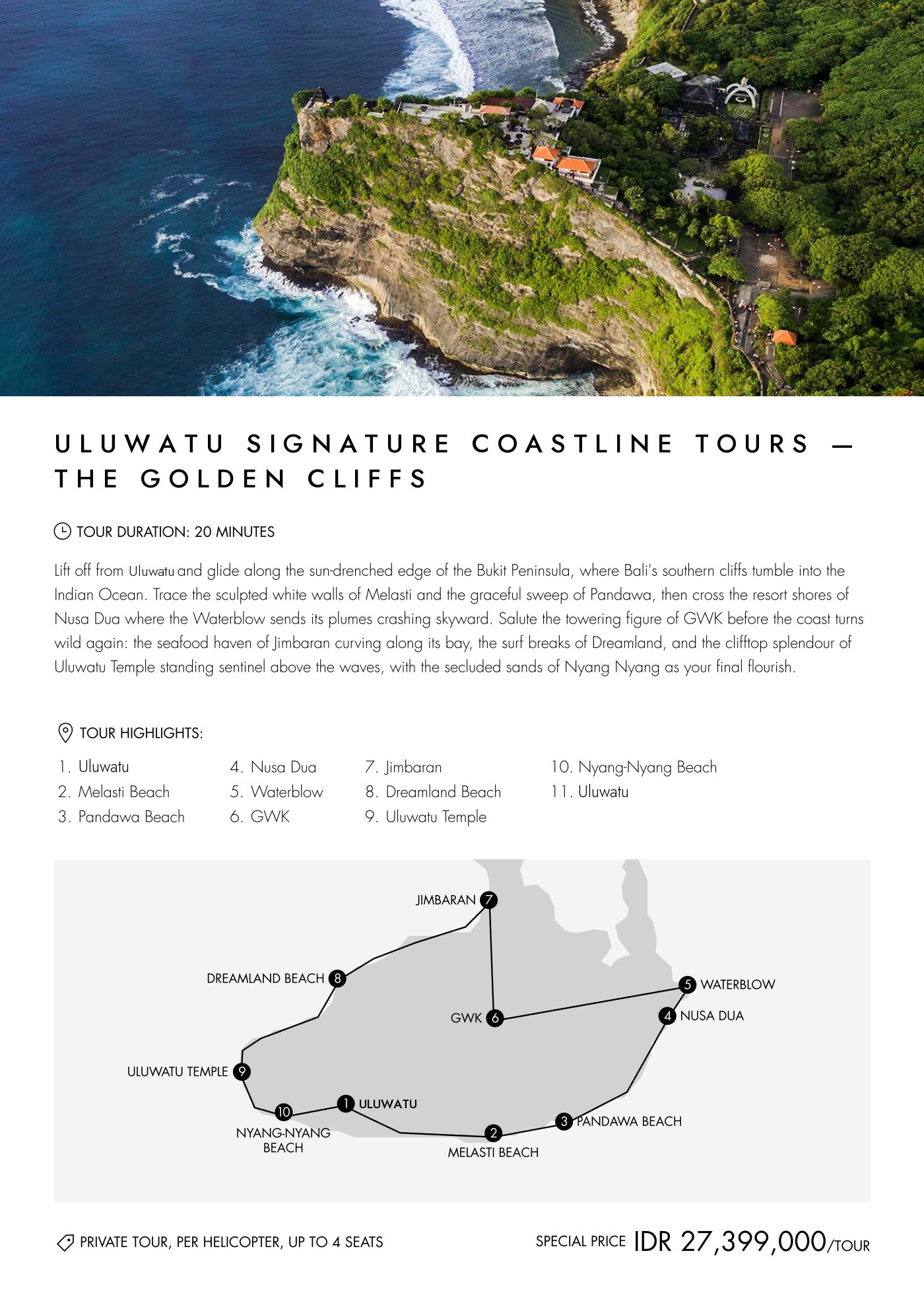 Uluwatu Signature Coastline Tours — The Golden Cliffs. 20 minutes, private IDR 27,399,000 per helicopter for up to 4 guests. Route: Uluwatu, Melasti Beach, Pandawa Beach, Nusa Dua, Waterblow, GWK, Jimbaran, Dreamland Beach, Uluwatu Temple, Nyang-Nyang Beach, Uluwatu.